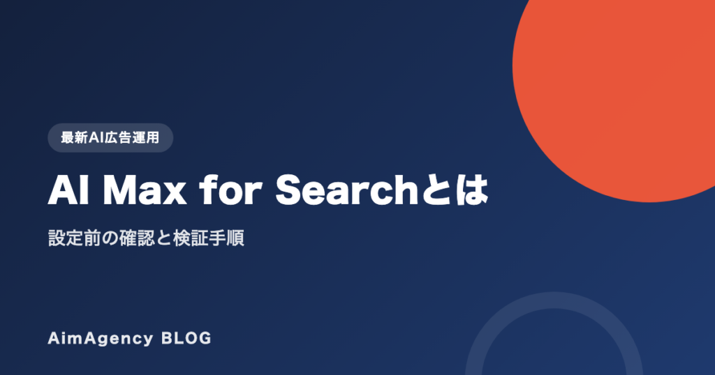 AI Max for Searchとは｜設定前の確認と検証手順